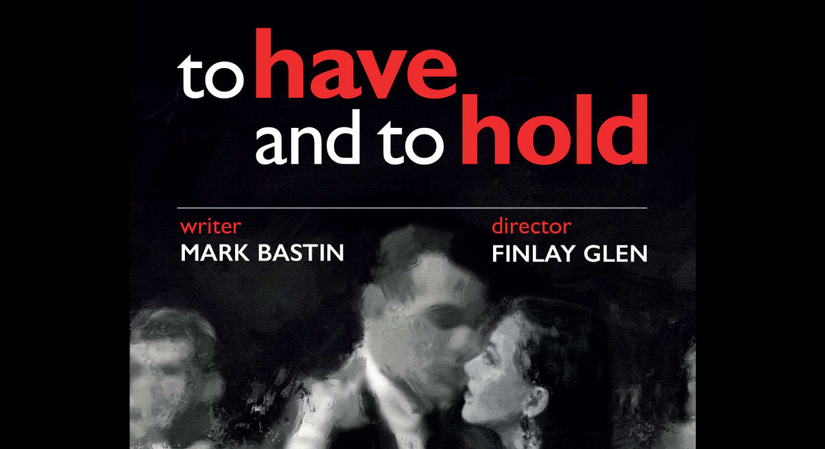 To Have and To Hold - directed by Finlay Glen (Brown's 2013)